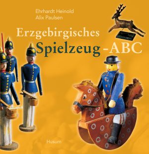 Heinold, Ehrhardt; Paulsen, Alix: Erzgebirgisches Spielzeug-ABC